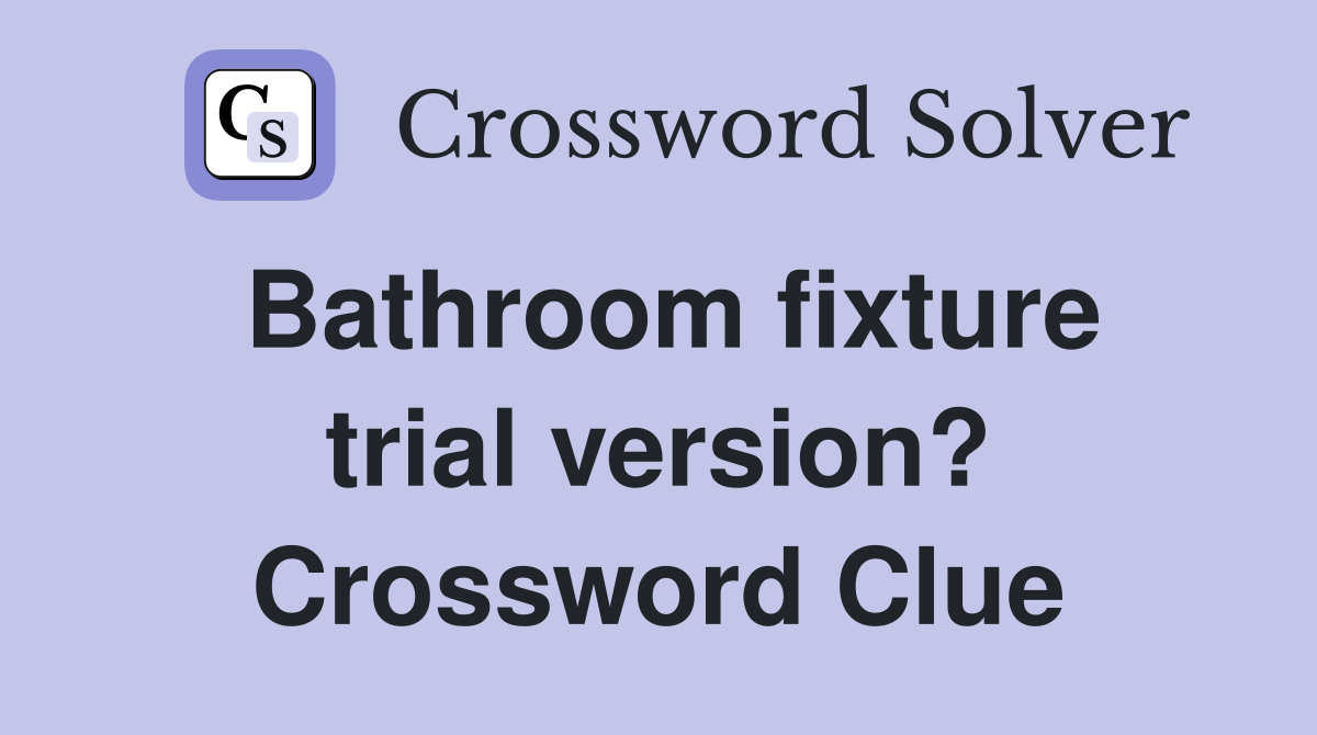 Bathroom fixture trial version? Crossword Clue