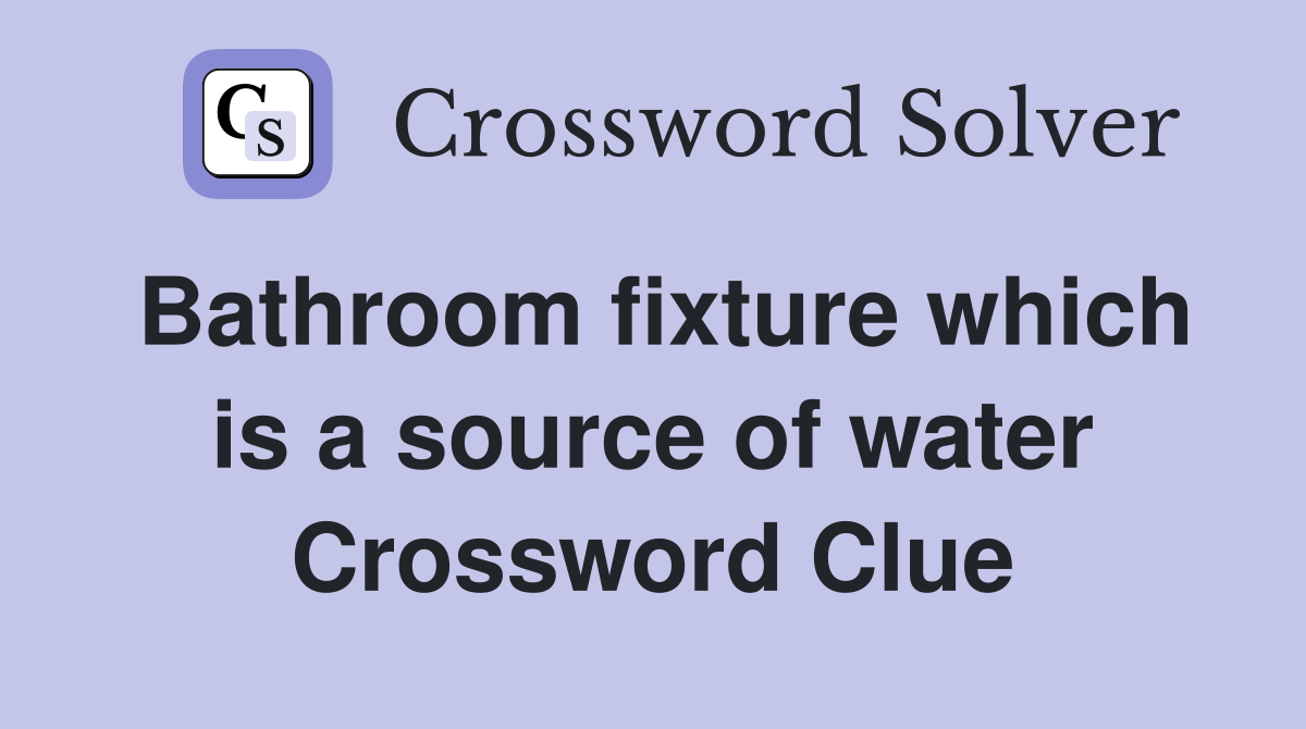 Bathroom fixture which is a source of water Crossword Clue