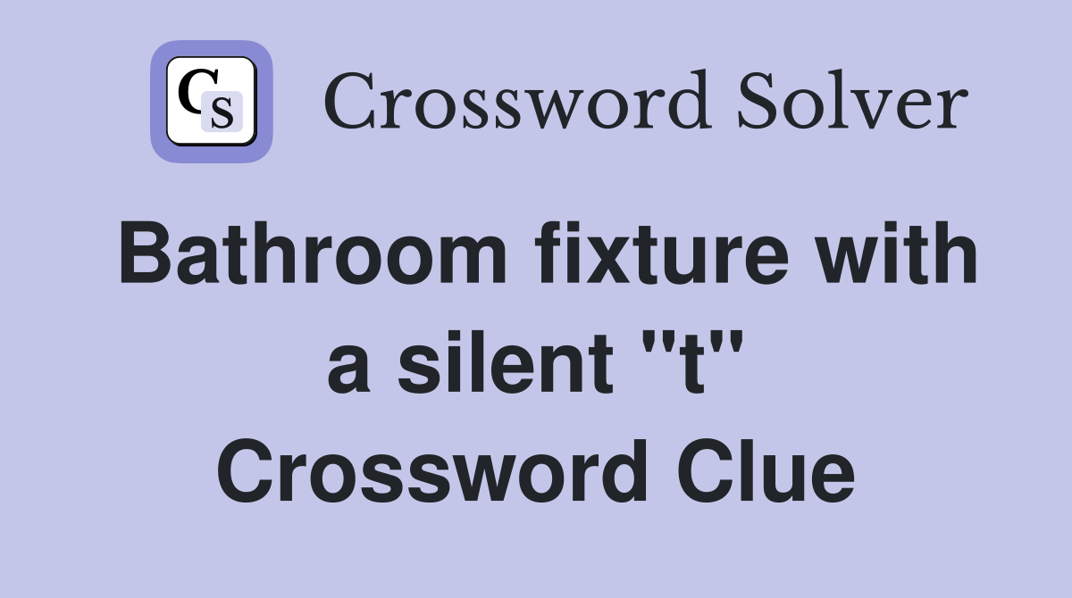 Bathroom fixture with a silent "t" Crossword Clue