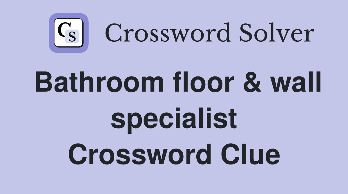 Bathroom floor & wall specialist Crossword Clue