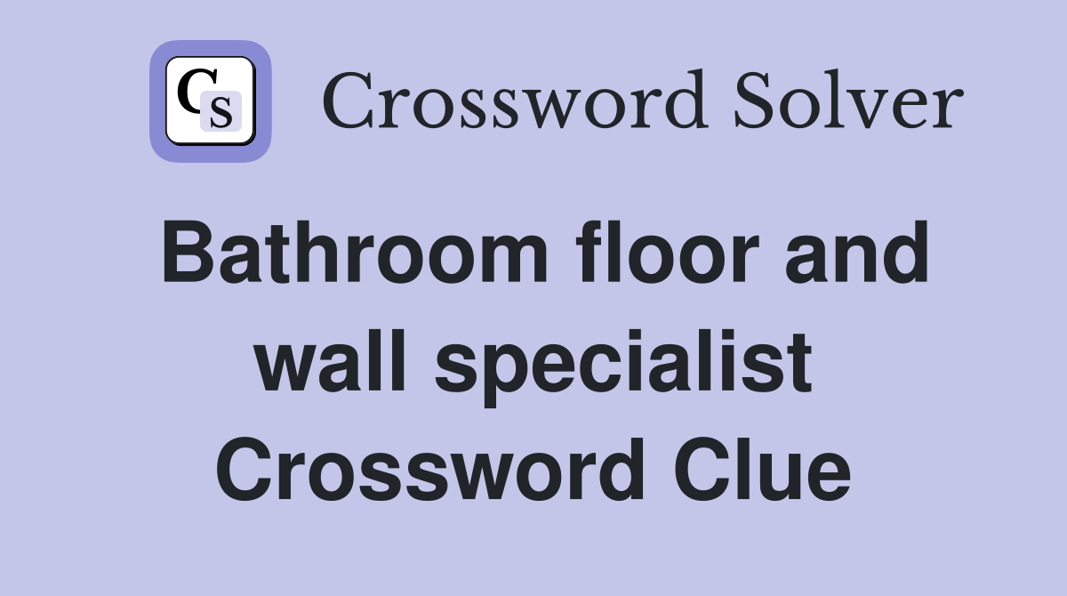 Bathroom floor and wall specialist Crossword Clue