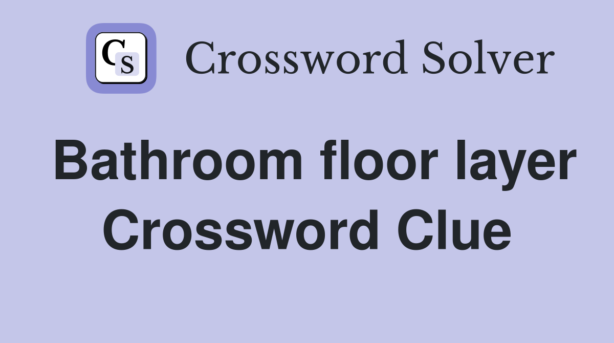 Bathroom floor layer Crossword Clue