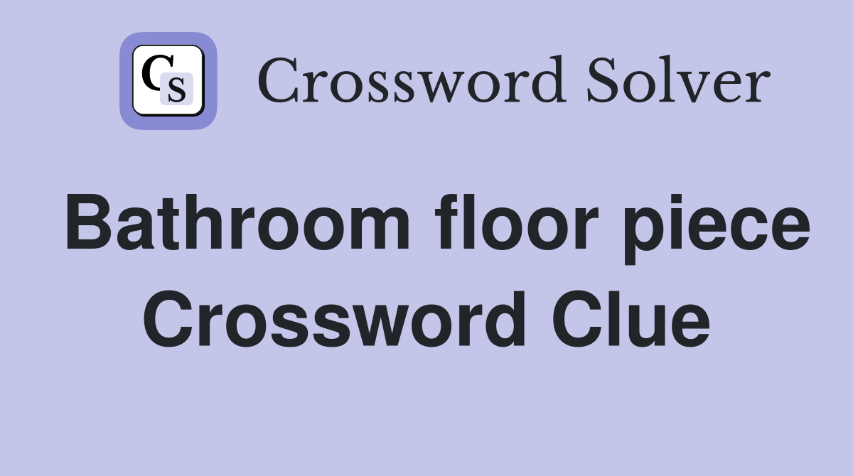 Bathroom floor piece Crossword Clue