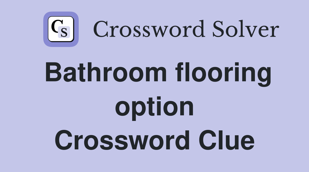 Bathroom flooring option Crossword Clue