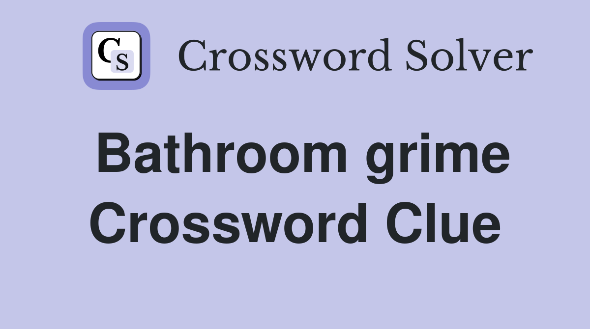 Bathroom grime Crossword Clue