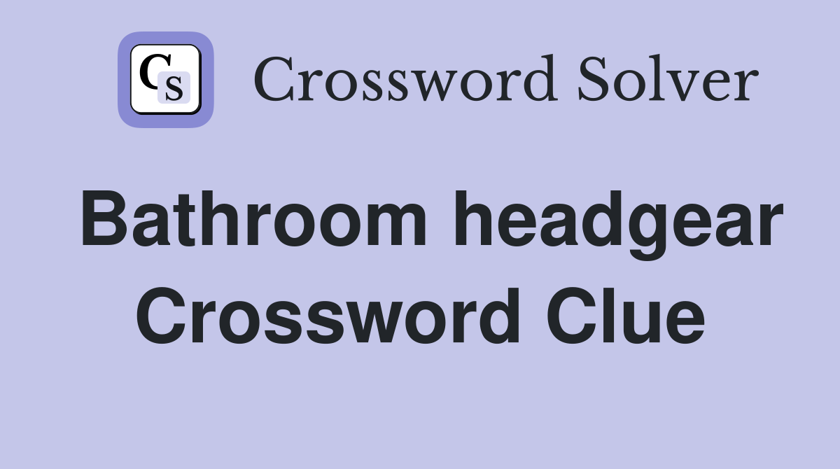 Bathroom headgear Crossword Clue