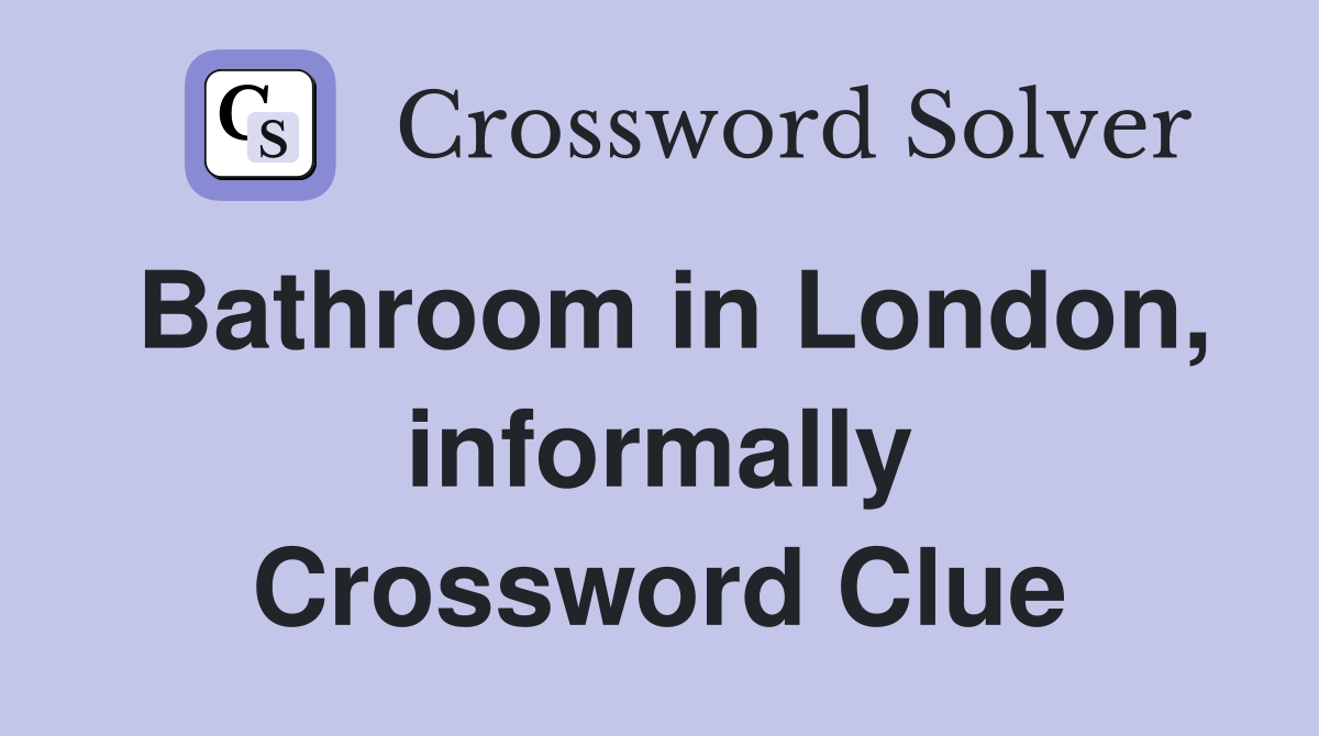 Bathroom in London, informally Crossword Clue