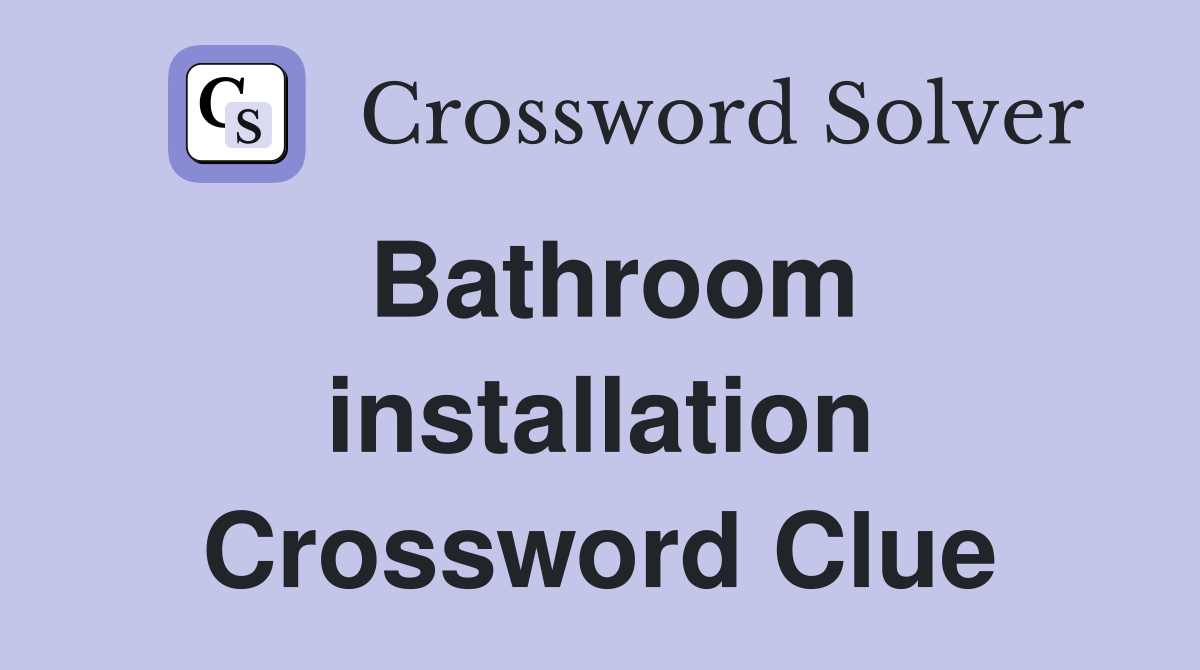 Bathroom installation Crossword Clue