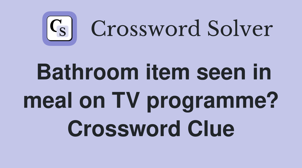 Bathroom item seen in meal on TV programme? Crossword Clue