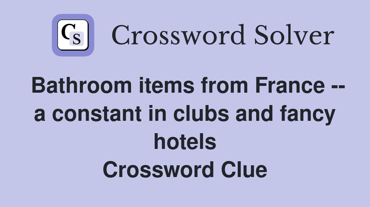 Bathroom items from France -- a constant in clubs and fancy hotels Crossword Clue