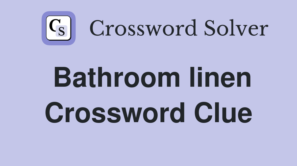 Bathroom linen Crossword Clue