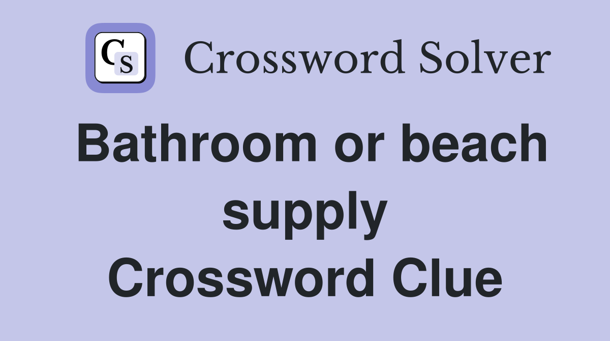 Bathroom or beach supply Crossword Clue