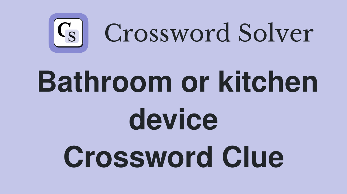 Bathroom or kitchen device Crossword Clue
