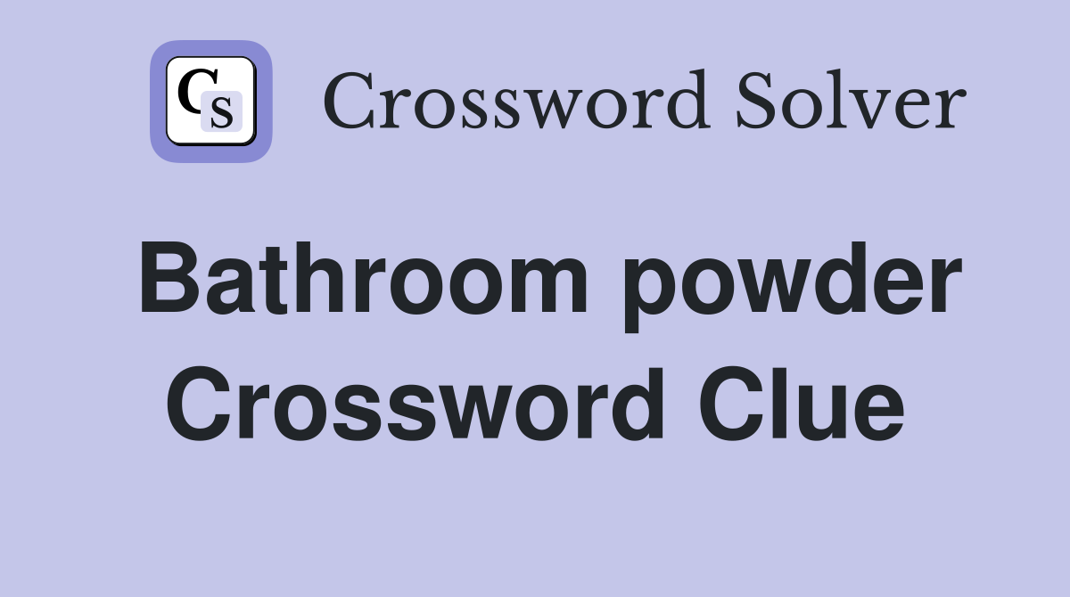 Bathroom powder Crossword Clue