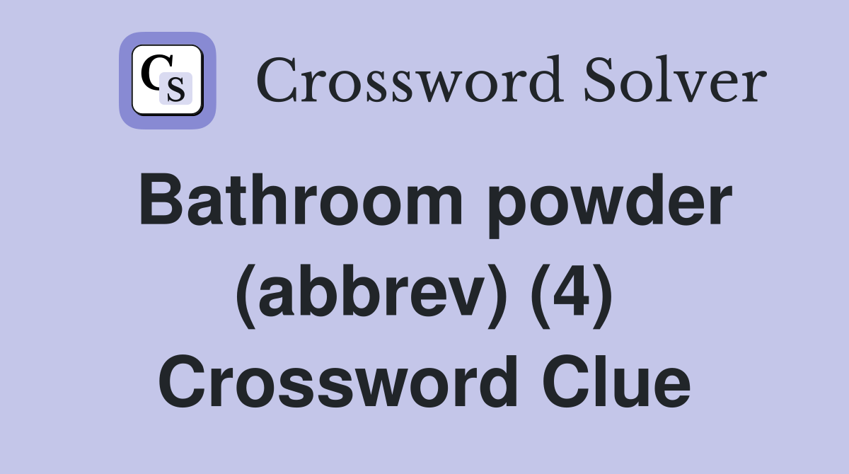 Bathroom powder (abbrev) (4) Crossword Clue