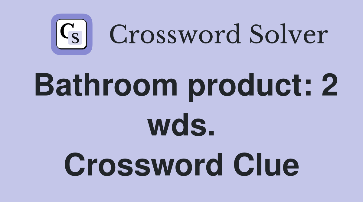Bathroom product: 2 wds. Crossword Clue