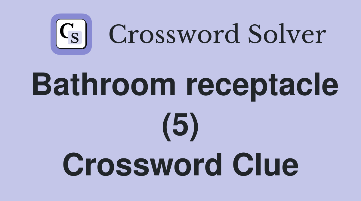 Bathroom receptacle (5) Crossword Clue