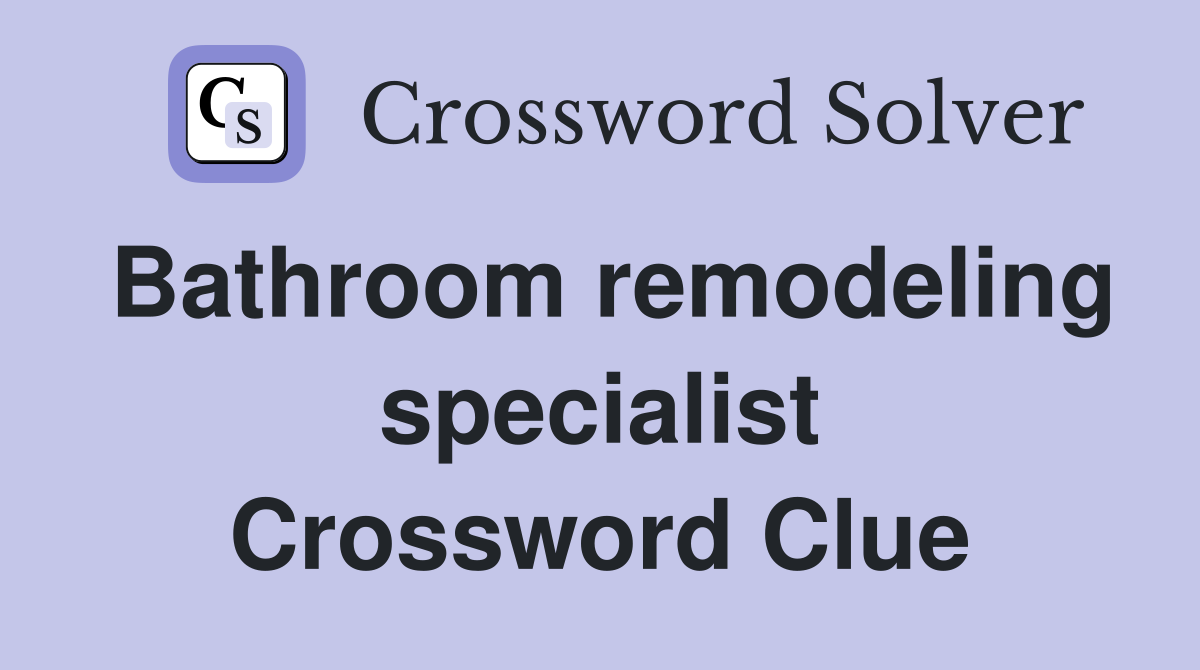 Bathroom remodeling specialist Crossword Clue