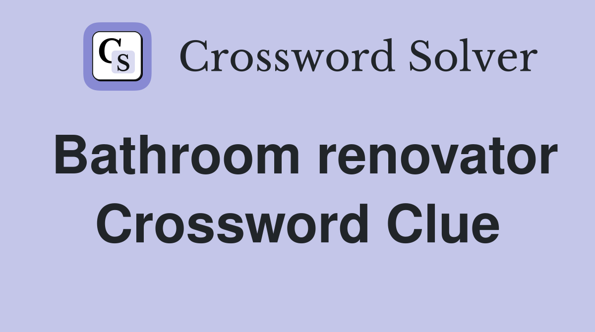 Bathroom renovator Crossword Clue