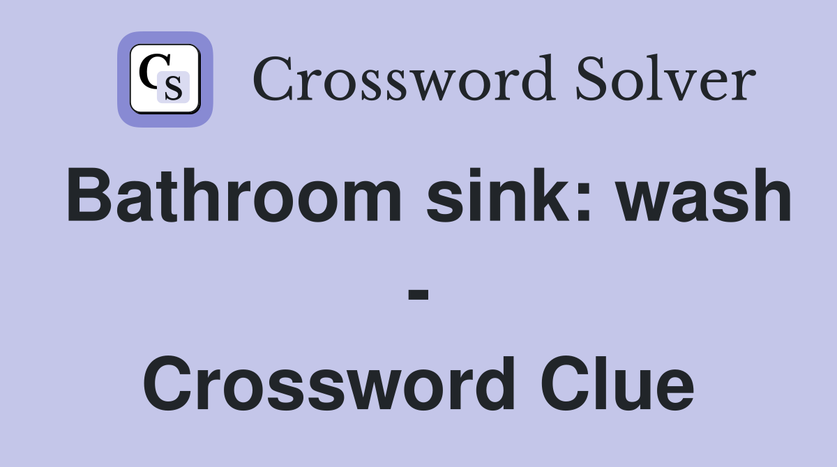 Bathroom sink: wash - Crossword Clue