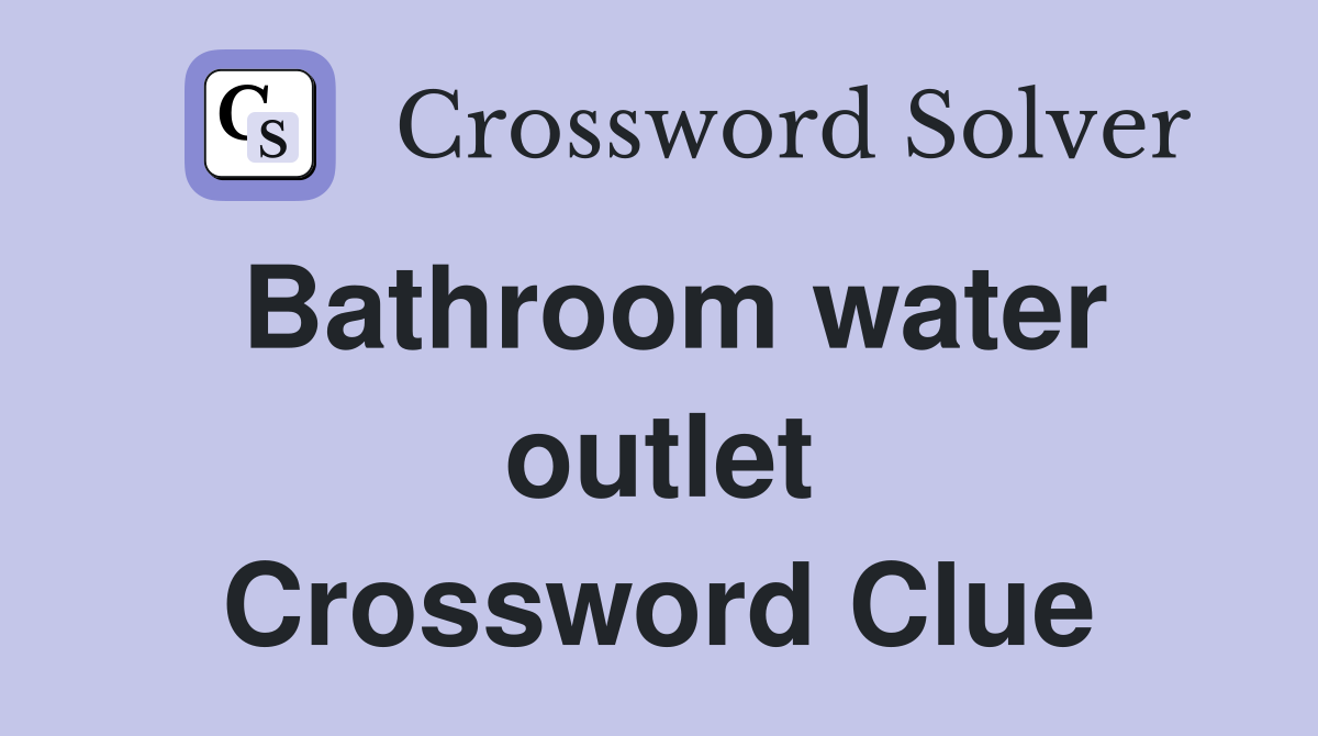 Bathroom water outlet Crossword Clue