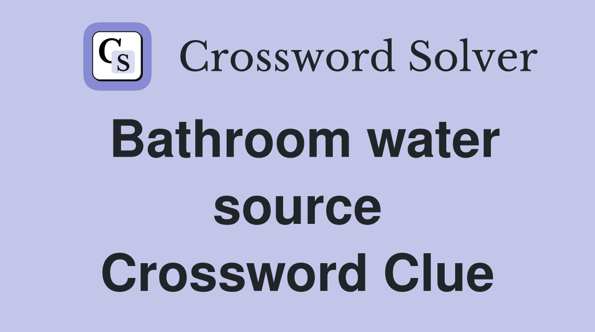 Bathroom water source Crossword Clue