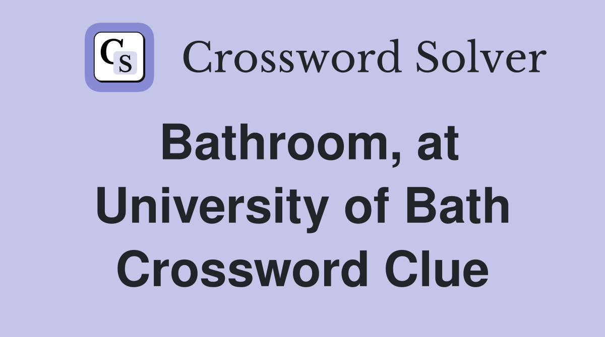 Bathroom, at University of Bath Crossword Clue