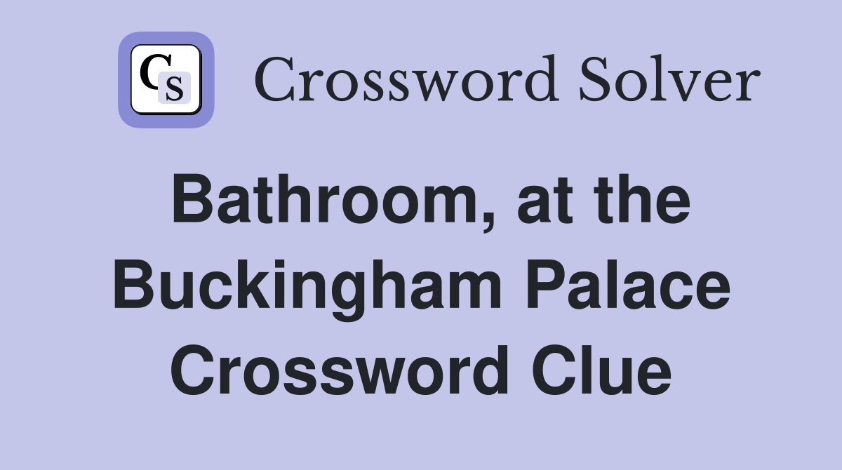 Bathroom, at the Buckingham Palace Crossword Clue