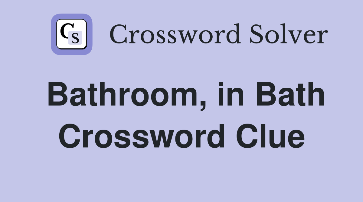 Bathroom, in Bath Crossword Clue