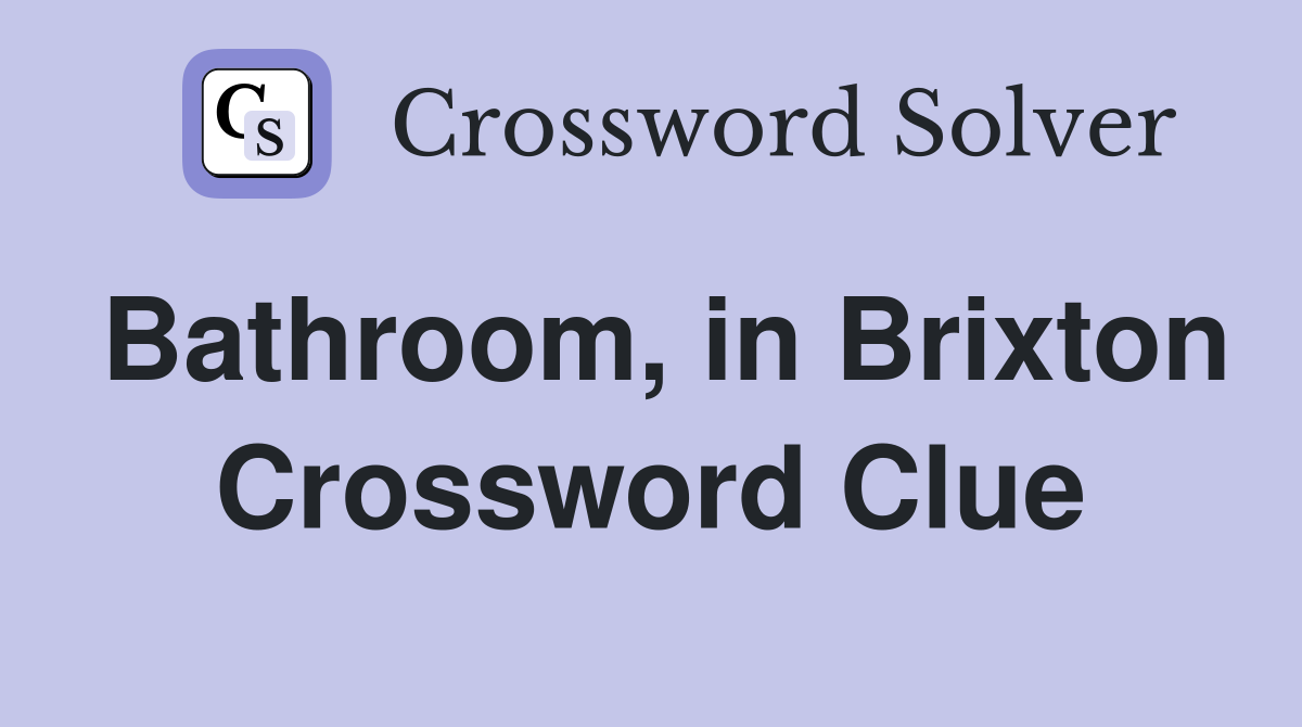 Bathroom, in Brixton Crossword Clue