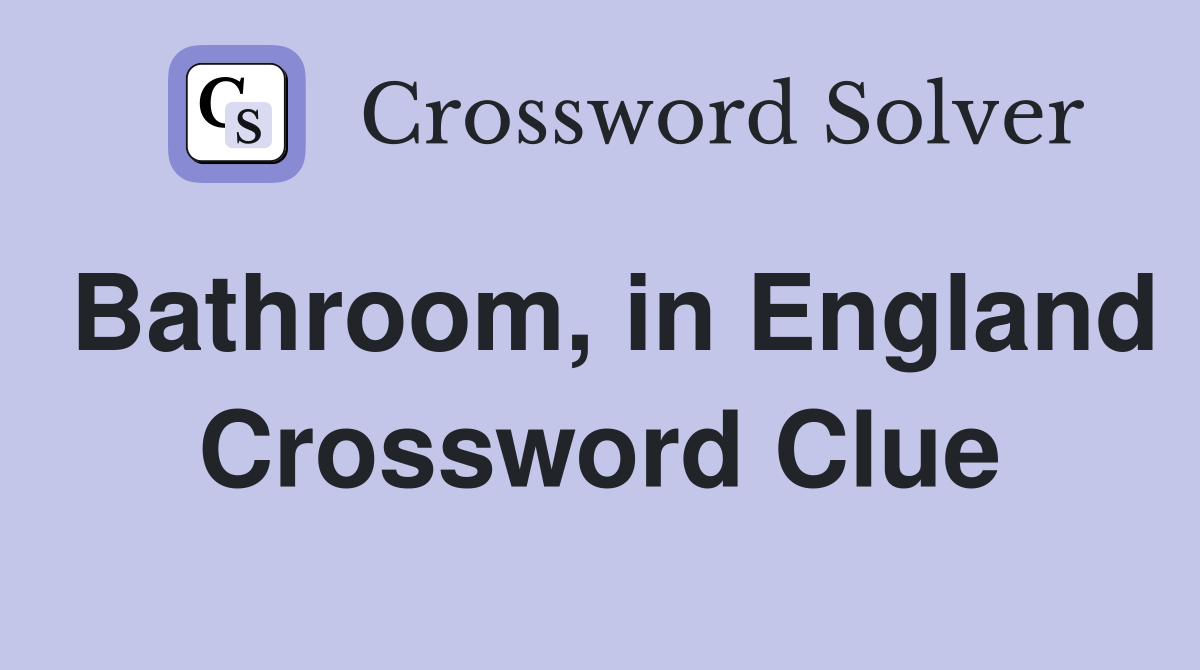 Bathroom, in England Crossword Clue