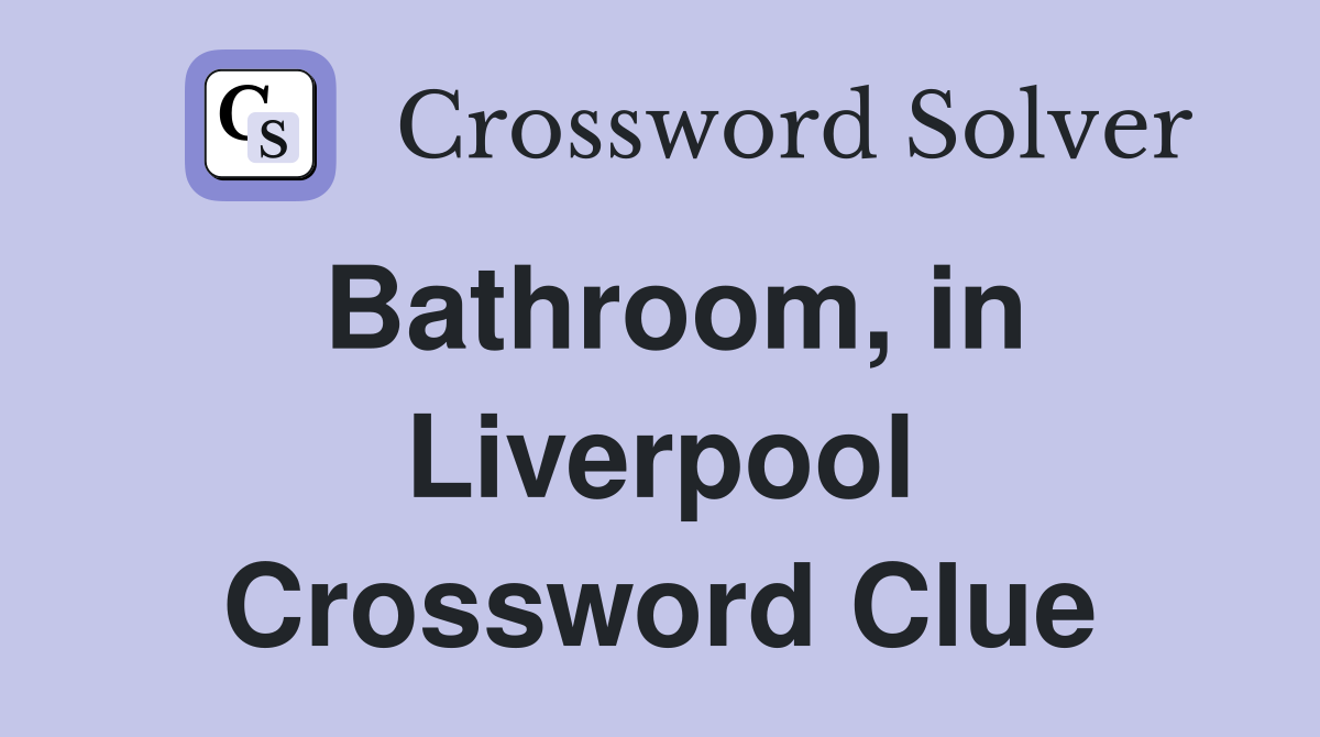 Bathroom, in Liverpool Crossword Clue