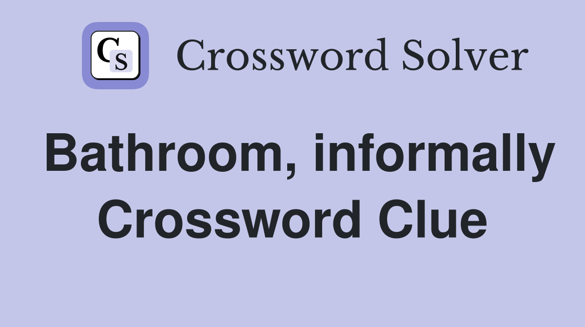 Bathroom, informally Crossword Clue