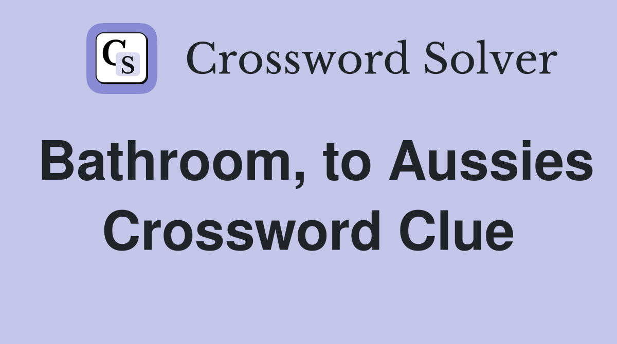 Bathroom, to Aussies Crossword Clue
