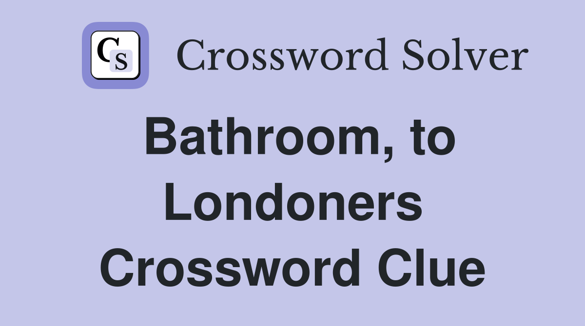Bathroom, to Londoners Crossword Clue