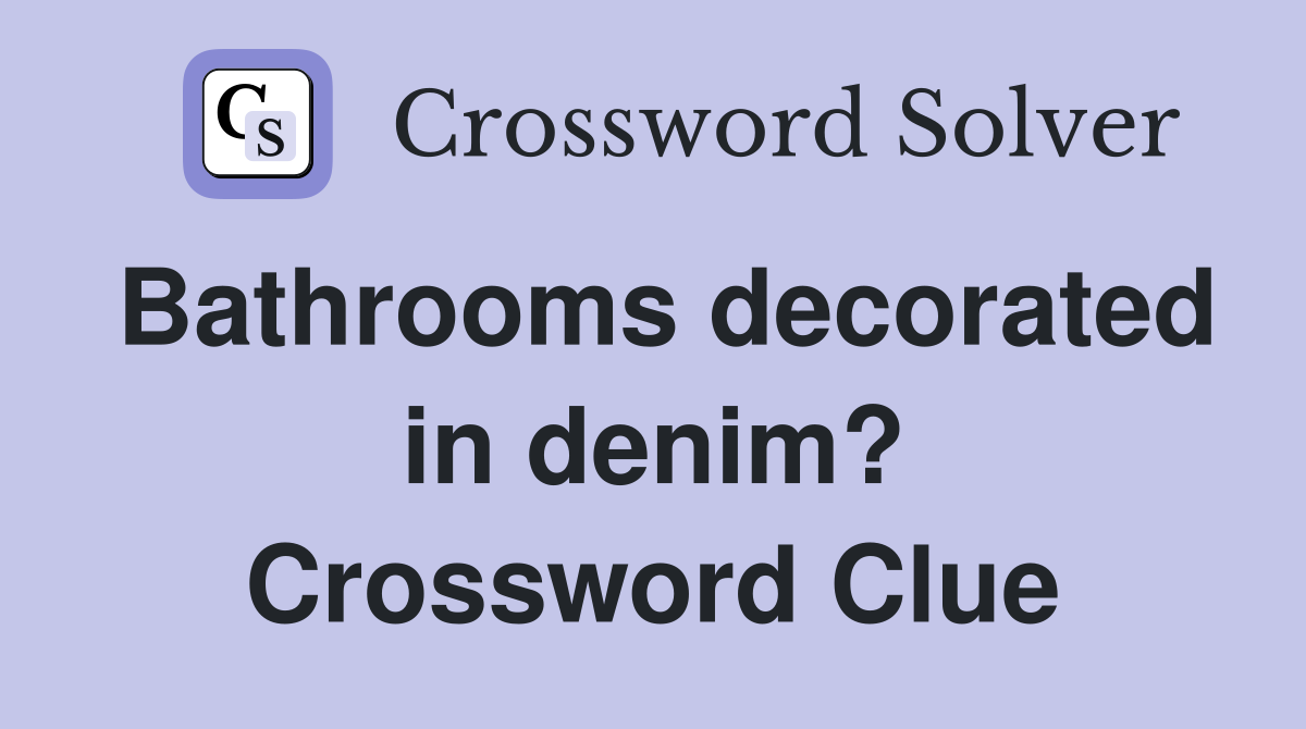 Bathrooms decorated in denim? Crossword Clue