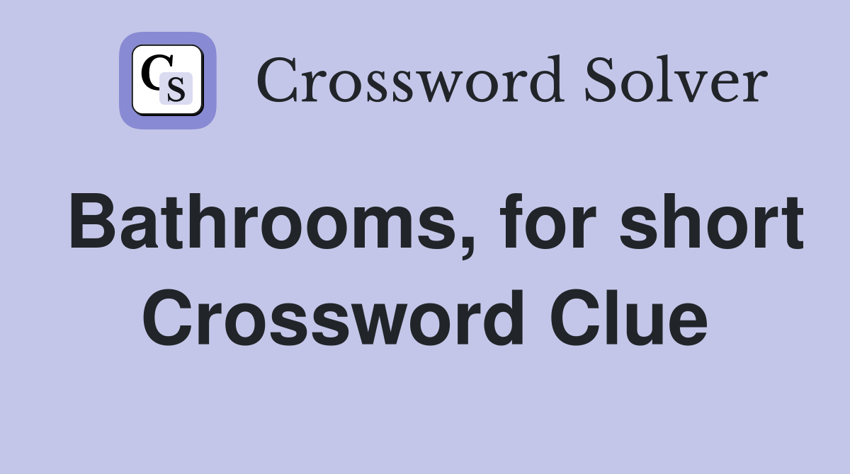 Bathrooms, for short Crossword Clue