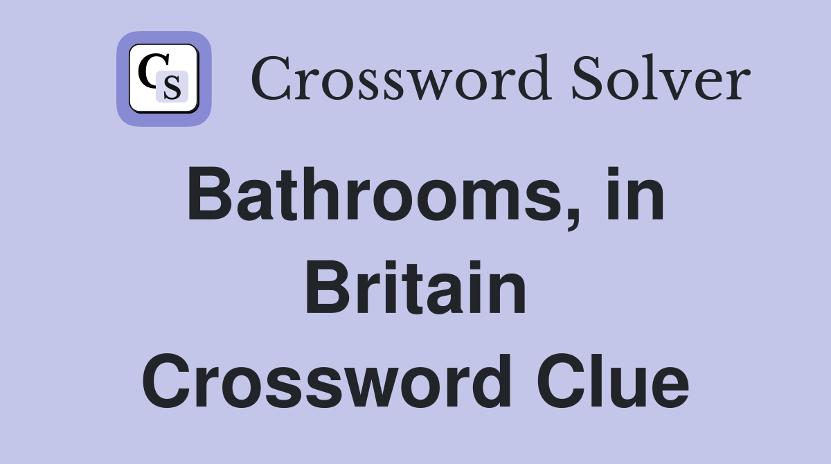 Bathrooms, in Britain Crossword Clue