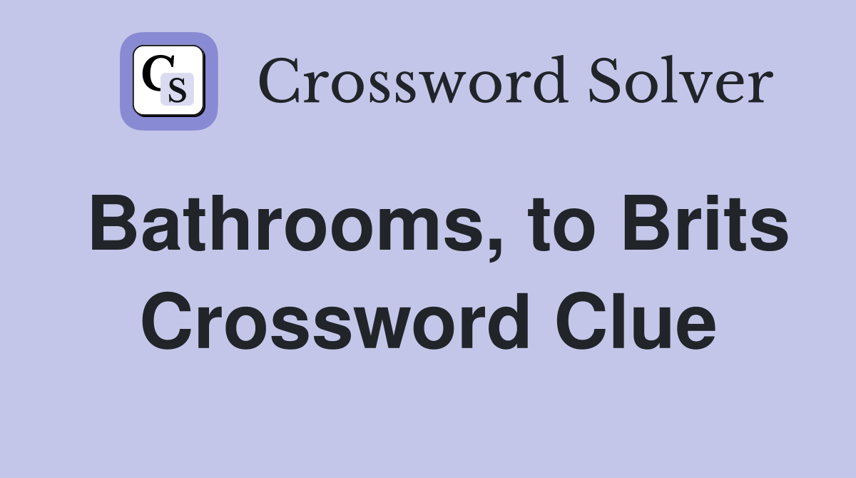 Bathrooms, to Brits Crossword Clue