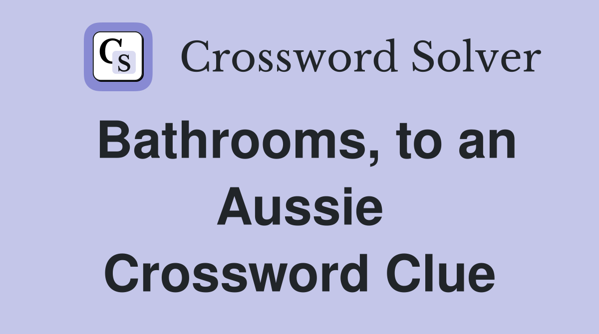 Bathrooms, to an Aussie Crossword Clue