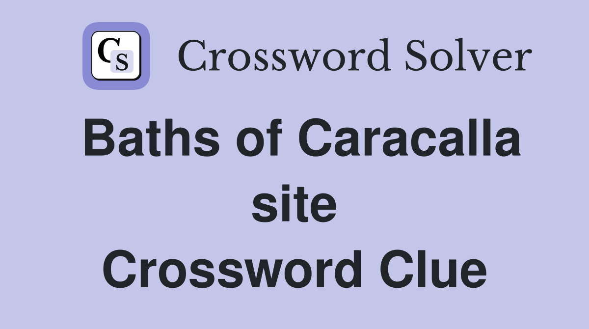 Baths of Caracalla site Crossword Clue