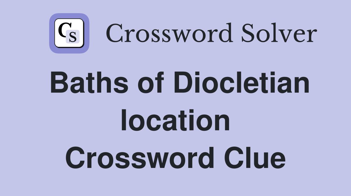 Baths of Diocletian location Crossword Clue