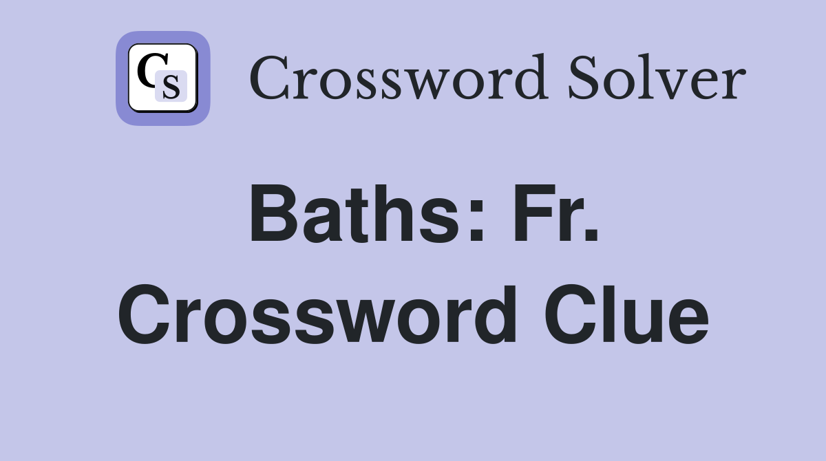 Baths: Fr. Crossword Clue