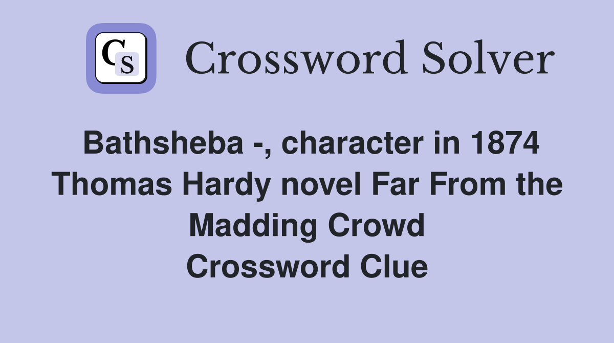 Bathsheba -, character in 1874 Thomas Hardy novel Far From the Madding Crowd Crossword Clue