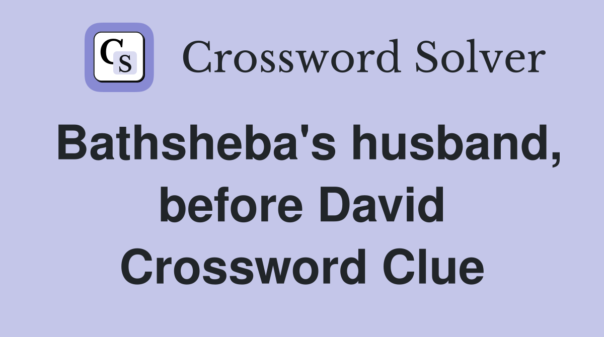 Bathsheba's husband, before David Crossword Clue