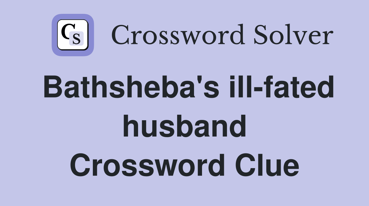 Bathsheba's ill-fated husband Crossword Clue
