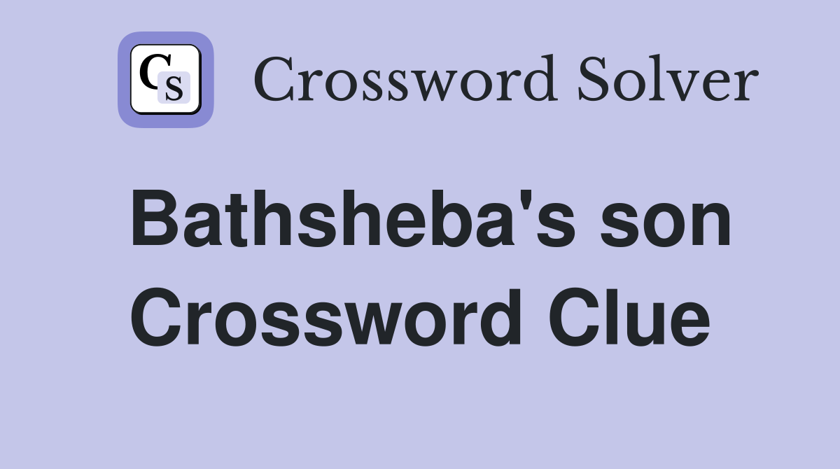 Bathsheba's son Crossword Clue
