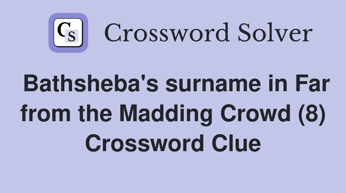Bathsheba's surname in Far from the Madding Crowd (8) Crossword Clue