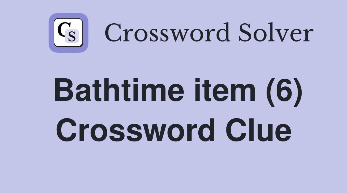 Bathtime item (6) Crossword Clue