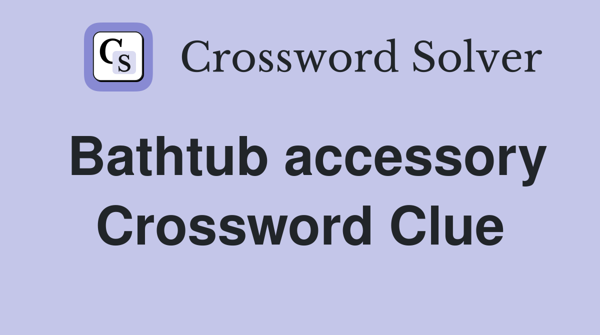 Bathtub accessory Crossword Clue